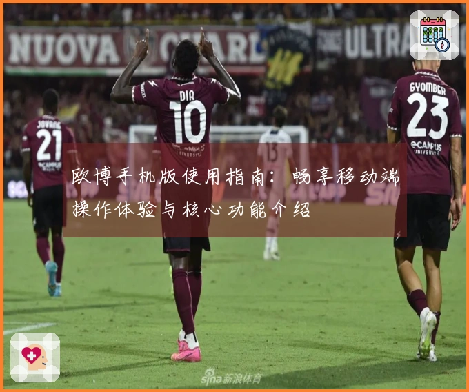 欧博手机版使用指南：畅享移动端操作体验与核心功能介绍