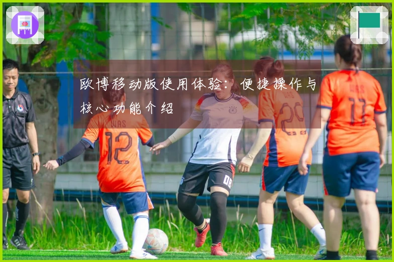 欧博移动版使用体验：便捷操作与核心功能介绍
