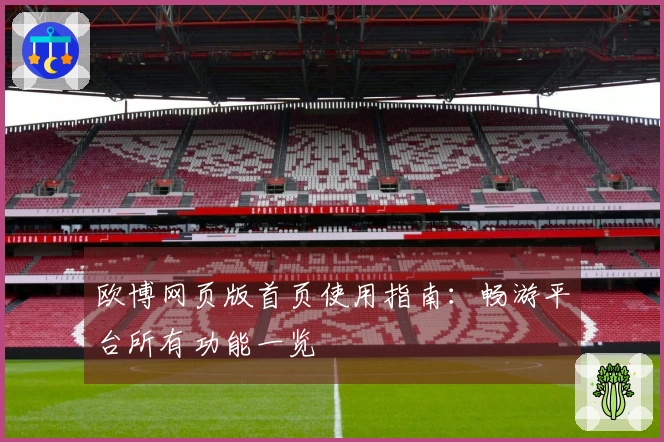 欧博网页版首页使用指南：畅游平台所有功能一览
